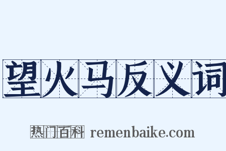 望火马反义词是什么意思的图片